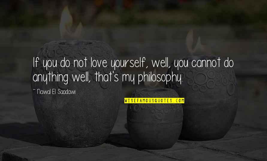 Cannot Do Anything Quotes By Nawal El Saadawi: If you do not love yourself, well, you