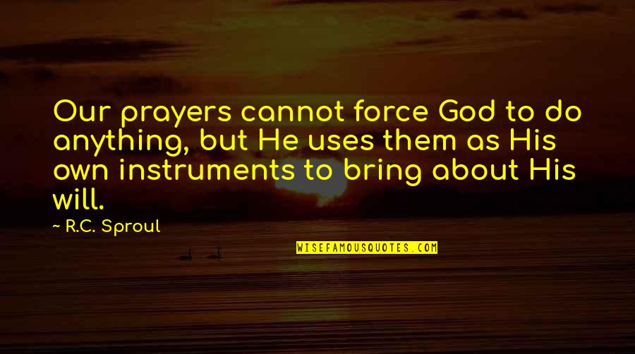 Cannot Do Anything Quotes By R.C. Sproul: Our prayers cannot force God to do anything,