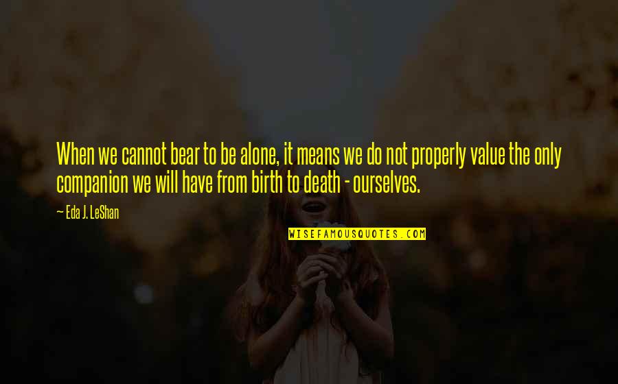 Cannot Do It Alone Quotes By Eda J. LeShan: When we cannot bear to be alone, it Cannot Do It Alone Quotes By Eda J. LeShan: When we cannot bear to be alone, it