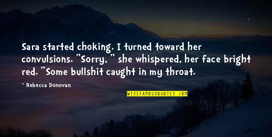 Cannot Do It Alone Quotes By Rebecca Donovan: Sara started choking. I turned toward her convulsions. Cannot Do It Alone Quotes By Rebecca Donovan: Sara started choking. I turned toward her convulsions.