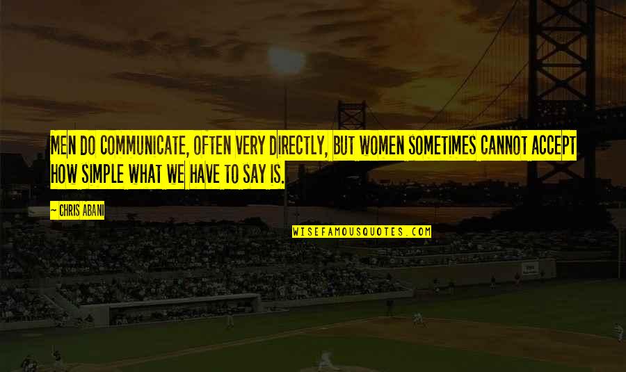 Cannot Do Simple Quotes By Chris Abani: Men do communicate, often very directly, but women Cannot Do Simple Quotes By Chris Abani: Men do communicate, often very directly, but women