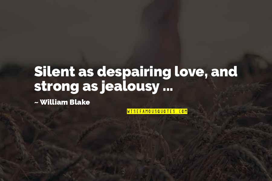 Cannot Express Emotions Quotes By William Blake: Silent as despairing love, and strong as jealousy