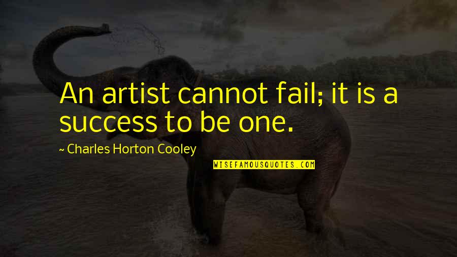 Cannot Fail Quotes By Charles Horton Cooley: An artist cannot fail; it is a success