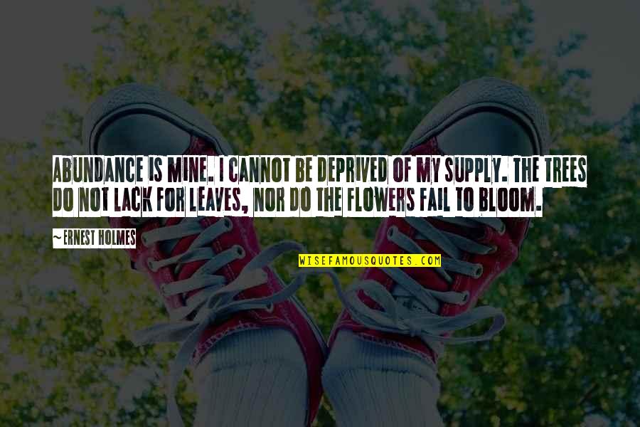 Cannot Fail Quotes By Ernest Holmes: Abundance is mine. I cannot be deprived of