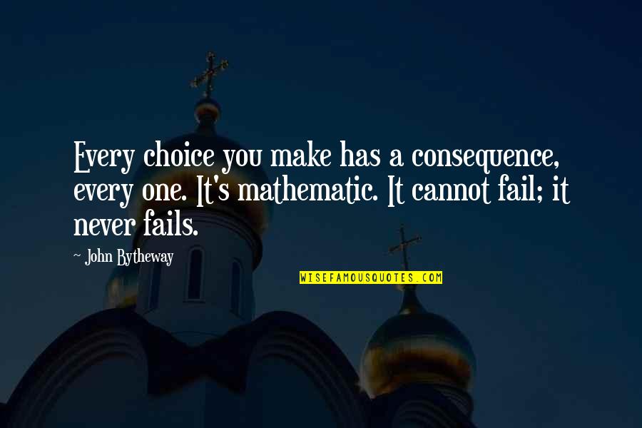 Cannot Fail Quotes By John Bytheway: Every choice you make has a consequence, every