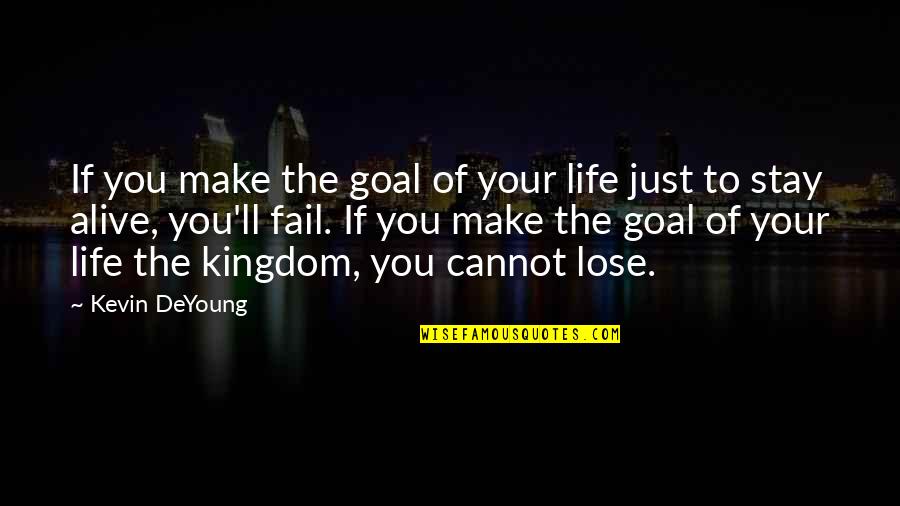 Cannot Fail Quotes By Kevin DeYoung: If you make the goal of your life