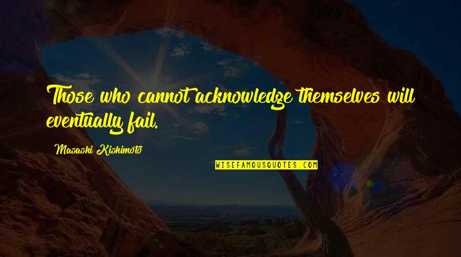 Cannot Fail Quotes By Masashi Kishimoto: Those who cannot acknowledge themselves will eventually fail.