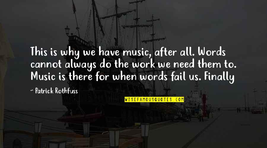 Cannot Fail Quotes By Patrick Rothfuss: This is why we have music, after all.