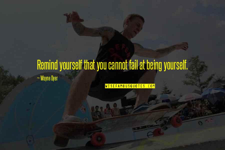 Cannot Fail Quotes By Wayne Dyer: Remind yourself that you cannot fail at being