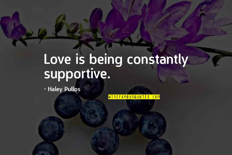 Cannot Find Love Quotes By Haley Pullos: Love is being constantly supportive.