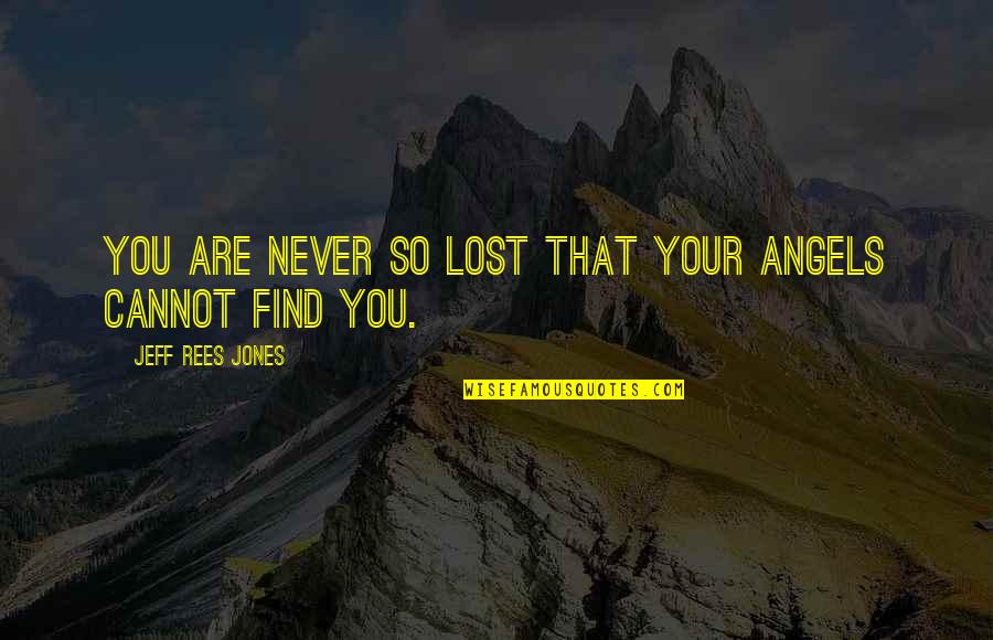 Cannot Find Love Quotes By Jeff Rees Jones: You are never so lost that your angels