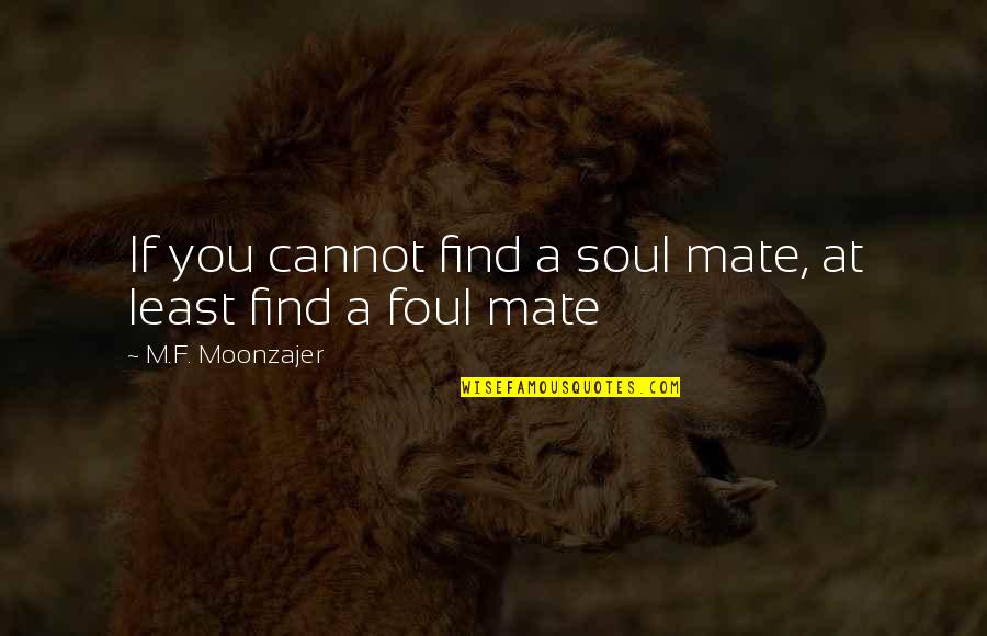 Cannot Find Love Quotes By M.F. Moonzajer: If you cannot find a soul mate, at