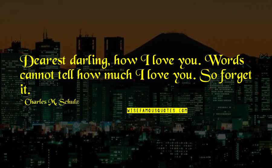 Cannot Forget Love Quotes By Charles M. Schulz: Dearest darling, how I love you. Words cannot