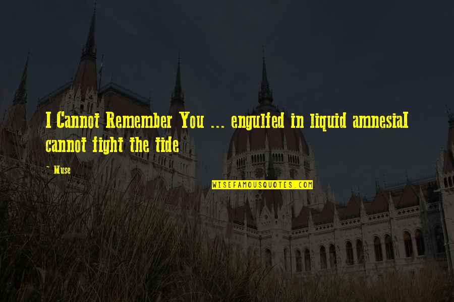 Cannot Forget Love Quotes By Muse: I Cannot Remember You ... engulfed in liquid