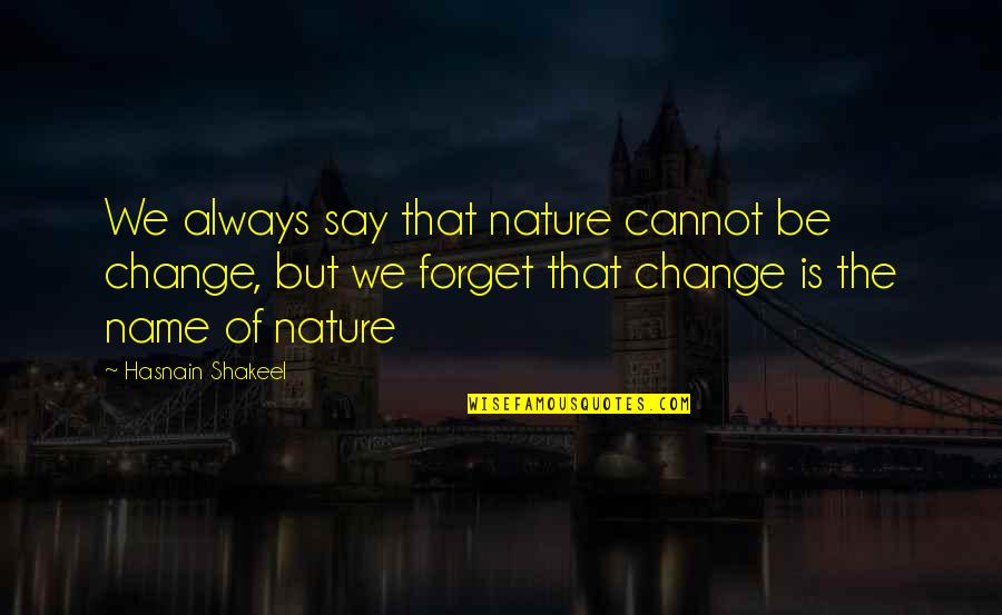Cannot Forget Quotes By Hasnain Shakeel: We always say that nature cannot be change,