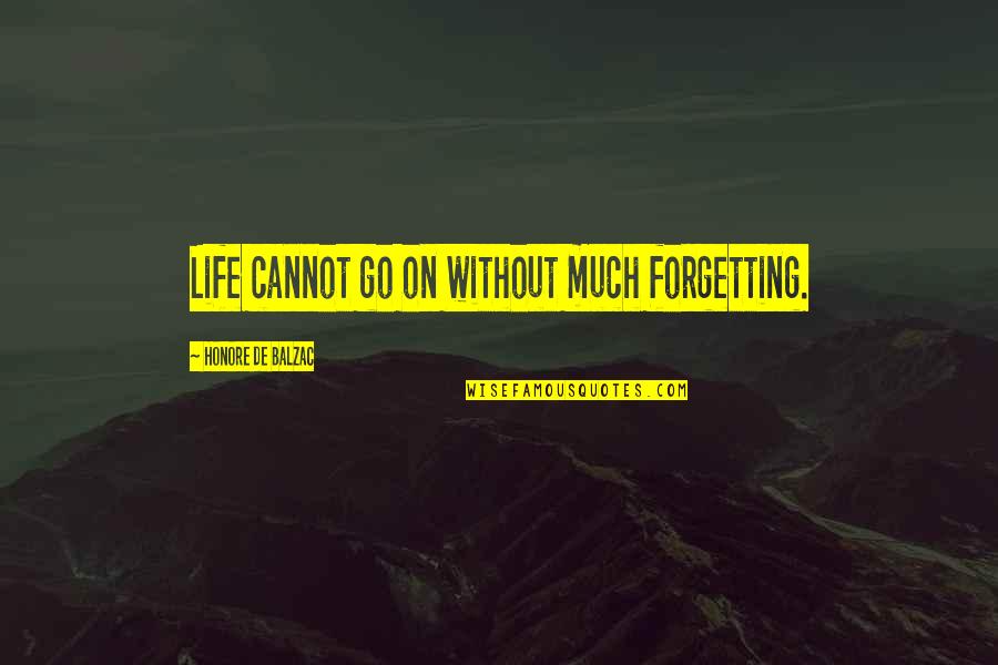Cannot Forget Quotes By Honore De Balzac: Life cannot go on without much forgetting.