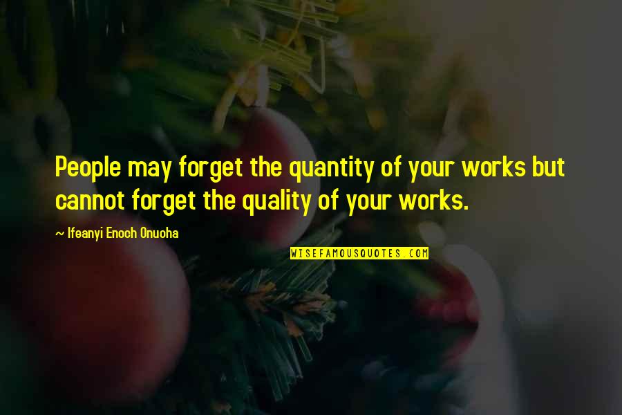 Cannot Forget Quotes By Ifeanyi Enoch Onuoha: People may forget the quantity of your works