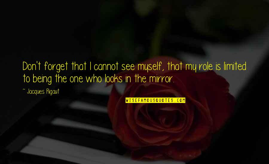 Cannot Forget Quotes By Jacques Rigaut: Don't forget that I cannot see myself, that
