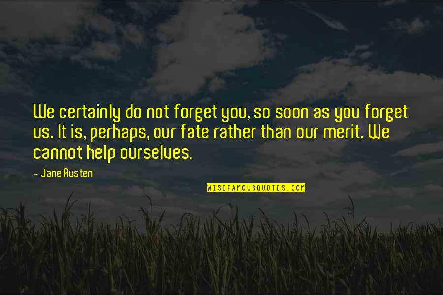 Cannot Forget Quotes By Jane Austen: We certainly do not forget you, so soon