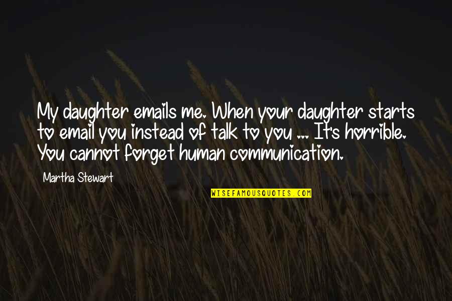 Cannot Forget Quotes By Martha Stewart: My daughter emails me. When your daughter starts