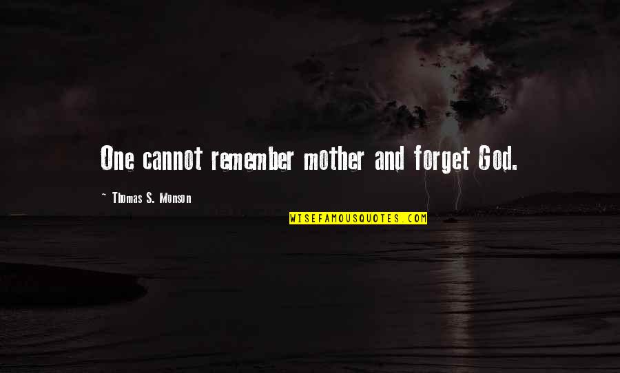 Cannot Forget Quotes By Thomas S. Monson: One cannot remember mother and forget God.