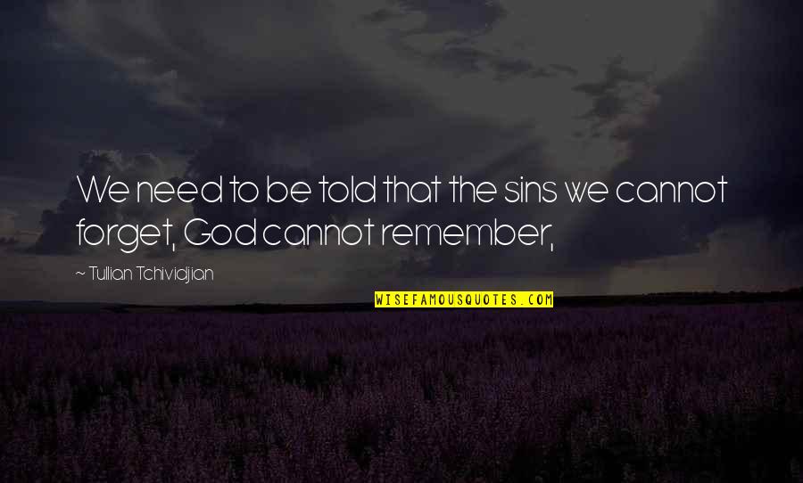 Cannot Forget Quotes By Tullian Tchividjian: We need to be told that the sins
