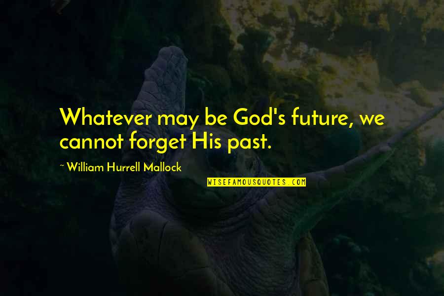 Cannot Forget U Quotes By William Hurrell Mallock: Whatever may be God's future, we cannot forget