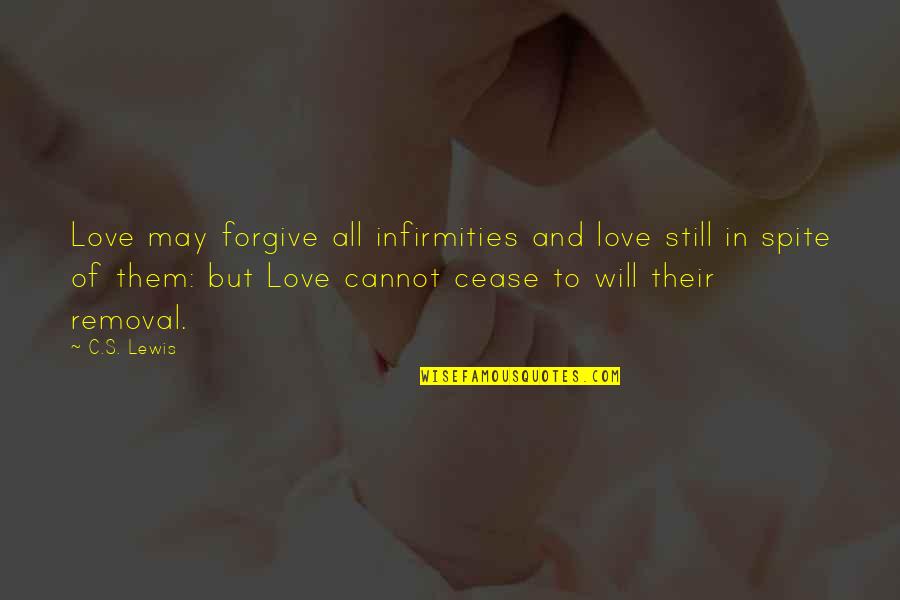 Cannot Forgive You Quotes By C.S. Lewis: Love may forgive all infirmities and love still