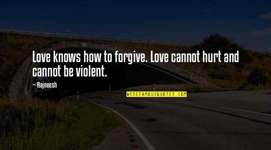 Cannot Forgive You Quotes By Rajneesh: Love knows how to forgive. Love cannot hurt