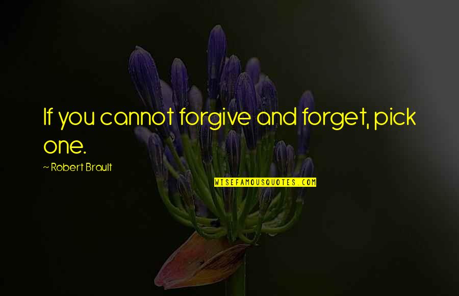 Cannot Forgive You Quotes By Robert Brault: If you cannot forgive and forget, pick one.