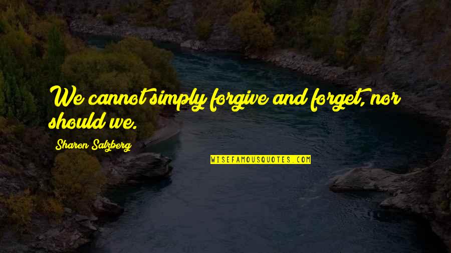 Cannot Forgive You Quotes By Sharon Salzberg: We cannot simply forgive and forget, nor should