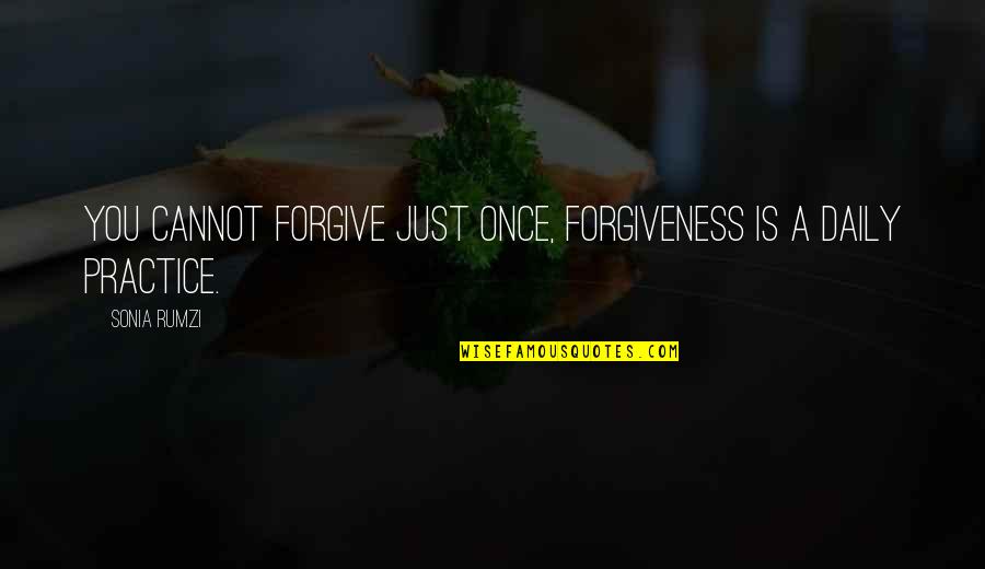 Cannot Forgive You Quotes By Sonia Rumzi: You cannot forgive just once, forgiveness is a