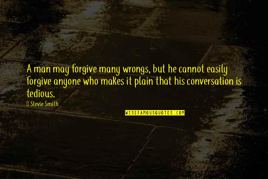Cannot Forgive You Quotes By Stevie Smith: A man may forgive many wrongs, but he