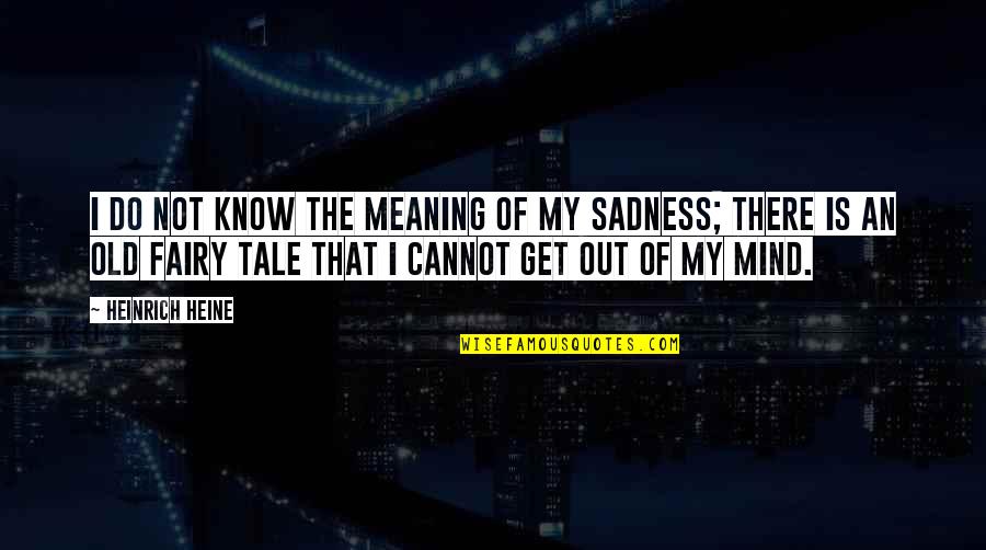 Cannot Get You Off My Mind Quotes By Heinrich Heine: I do not know the meaning of my