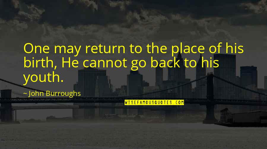 Cannot Go Back Quotes By John Burroughs: One may return to the place of his