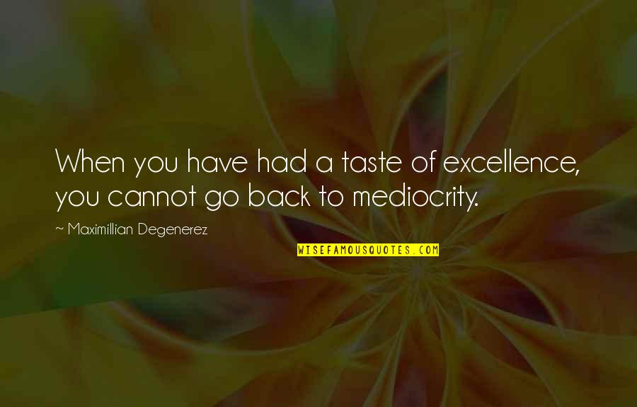 Cannot Go Back Quotes By Maximillian Degenerez: When you have had a taste of excellence,