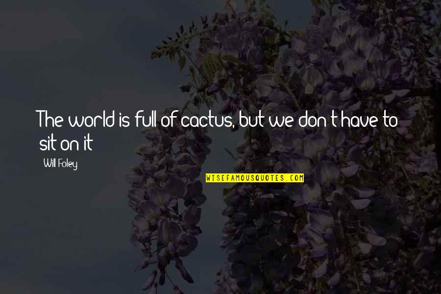 Cannot Go Back Quotes By Will Foley: The world is full of cactus, but we