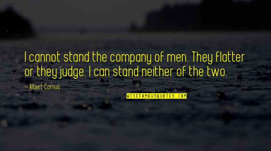 Cannot Judge Quotes By Albert Camus: I cannot stand the company of men. They