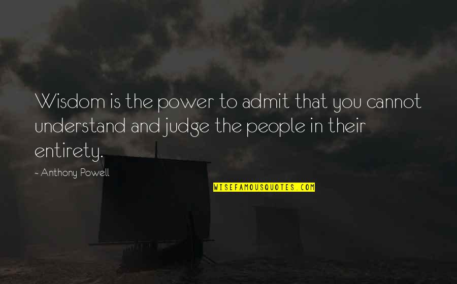 Cannot Judge Quotes By Anthony Powell: Wisdom is the power to admit that you