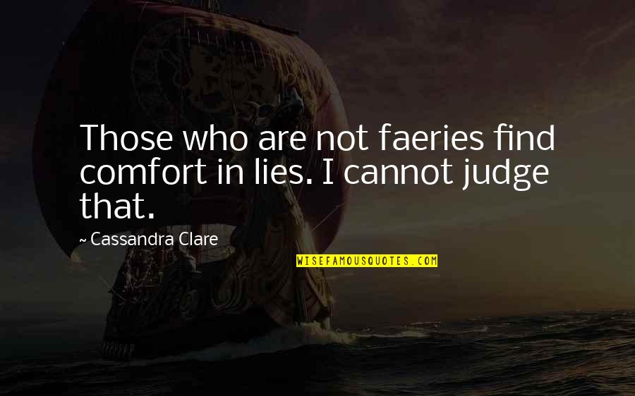 Cannot Judge Quotes By Cassandra Clare: Those who are not faeries find comfort in