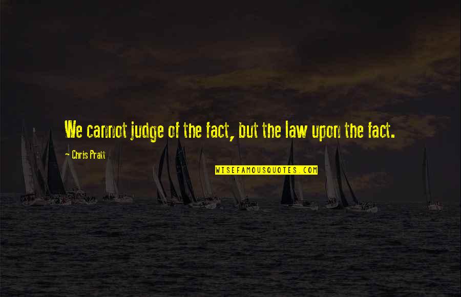 Cannot Judge Quotes By Chris Pratt: We cannot judge of the fact, but the