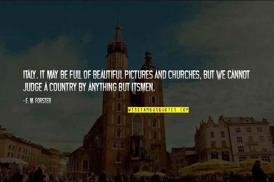 Cannot Judge Quotes By E. M. Forster: Italy. It may be full of beautiful pictures