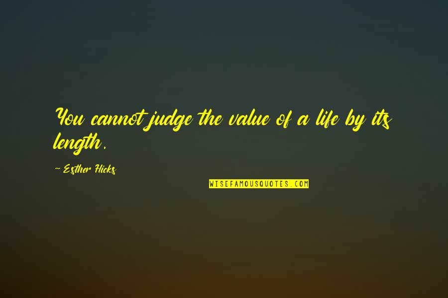 Cannot Judge Quotes By Esther Hicks: You cannot judge the value of a life