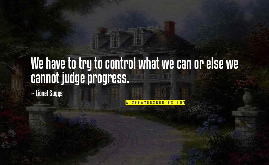 Cannot Judge Quotes By Lionel Suggs: We have to try to control what we