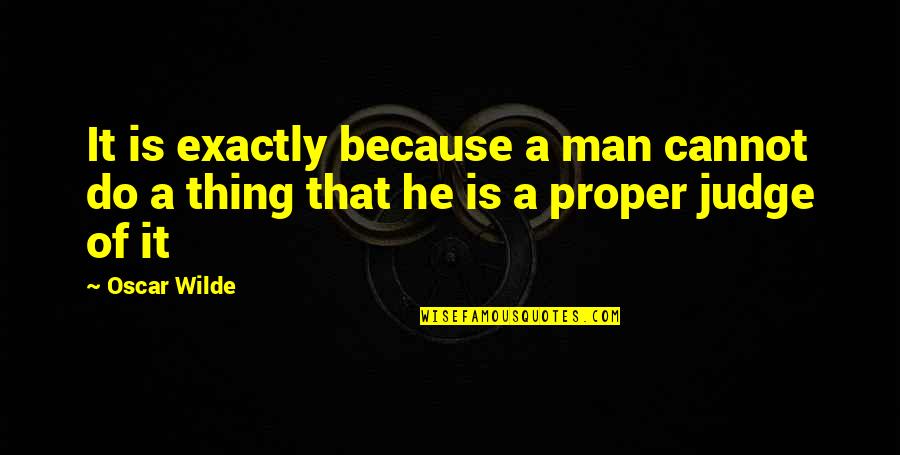 Cannot Judge Quotes By Oscar Wilde: It is exactly because a man cannot do