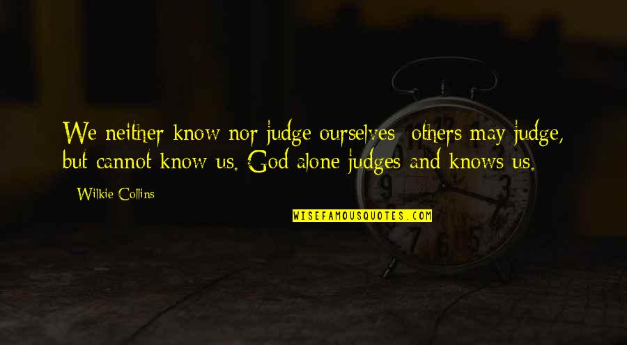 Cannot Judge Quotes By Wilkie Collins: We neither know nor judge ourselves; others may