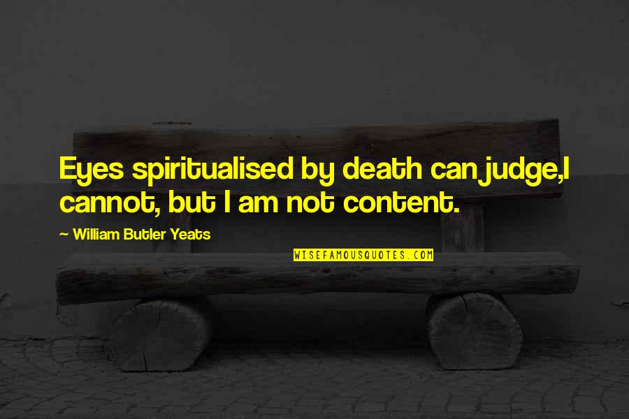 Cannot Judge Quotes By William Butler Yeats: Eyes spiritualised by death can judge,I cannot, but