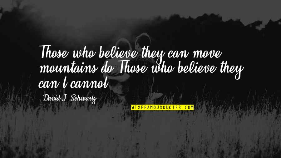 Cannot Move On Quotes By David J. Schwartz: Those who believe they can move mountains,do.Those who