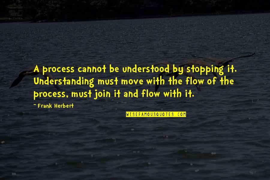 Cannot Move On Quotes By Frank Herbert: A process cannot be understood by stopping it.