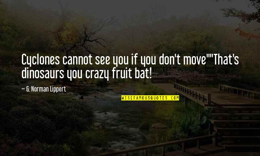 Cannot Move On Quotes By G. Norman Lippert: Cyclones cannot see you if you don't move""That's